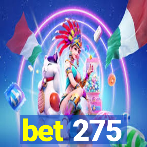 bet 275